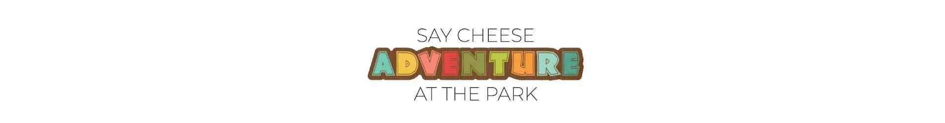 SAY CHEES ADVENTURE AT THE PARK